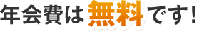 年会費は無料です!